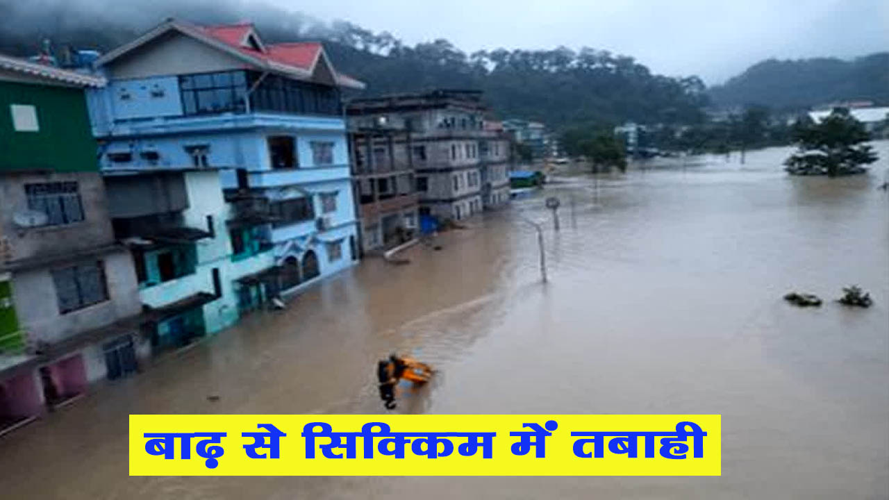 पूर्वोत्तर राज्य सिक्किम में आई तबाही, लोगो के घर और वाहन बाढ़ में डूबे, सैन्य अड्डा हुआ प्रभावित