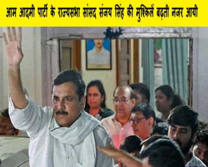 आम आदमी पार्टी के राज्यसभा सांसद संजय सिंह की मुश्किलें बढ़ती नजर आयी