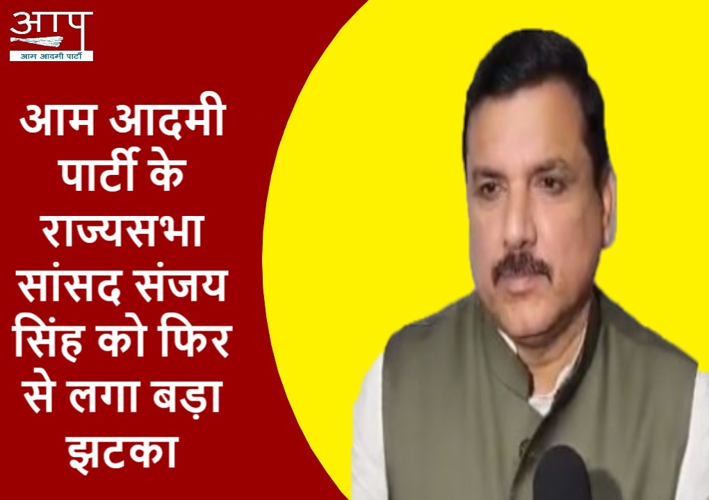 आम आदमी पार्टी के राज्यसभा सांसद संजय सिंह को फिर से लगा बड़ा झटका