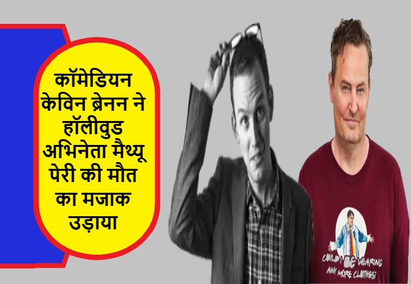 कॉमेडियन केविन ब्रेनन ने हॉलीवुड अभिनेता मैथ्यू पेरी की मौत का मजाक उड़ाया