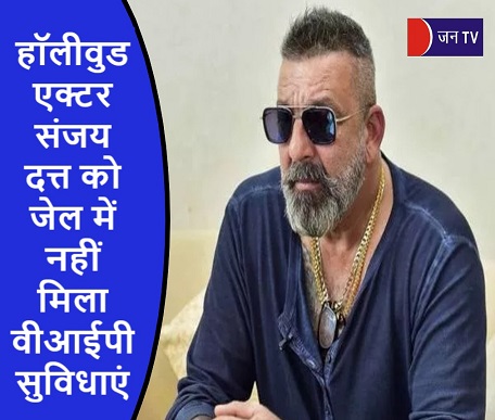बॉलीवुड एक्टर संजय दत्त को जेल में नहीं मिला वीआईपी सुविधाएं