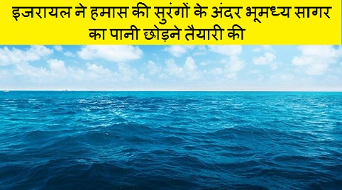 इजरायल ने हमास की सुरंगों के अंदर भूमध्य सागर का पानी छोड़ने तैयारी की