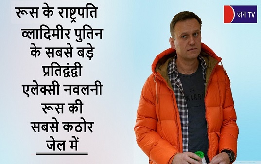 रूस के राष्ट्रपति व्लादिमीर पुतिन के सबसे बड़े प्रतिद्वंद्वी एलेक्सी नवलनी रूस की सबसे कठोर जेल में