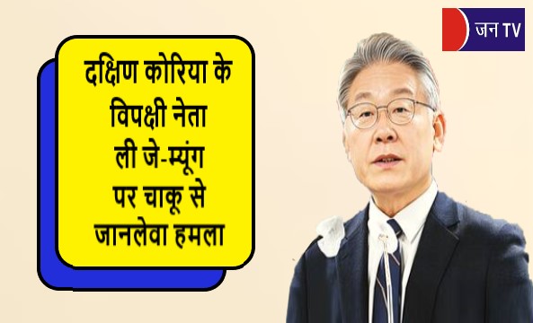 दक्षिण कोरिया के विपक्षी नेता ली जे-म्यूंग पर चाकू से जानलेवा हमला