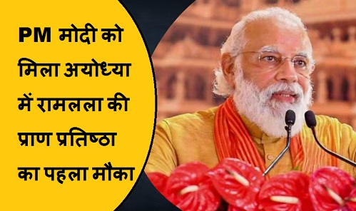 PM मोदी को मिला अयोध्या में रामलला की प्राण प्रतिष्ठा का पहला मौका