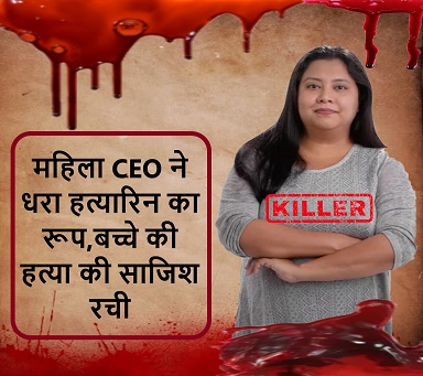 महिला CEO ने धरा हत्यारिन का रूप,बच्चे की हत्या की साजिश रची