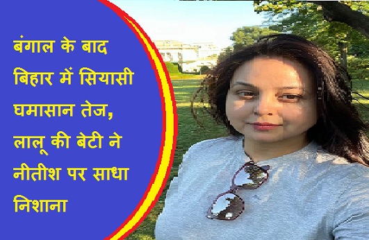बंगाल के बाद बिहार में सियासी घमासान तेज, लालू की बेटी ने नीतीश पर साधा निशाना