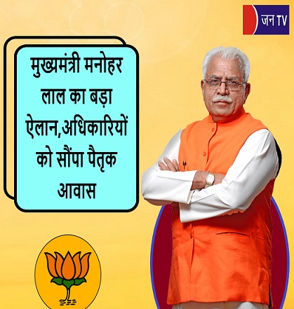 मुख्यमंत्री मनोहर लाल का बड़ा ऐलान,अधिकारियों को सौंपा पैतृक आवास