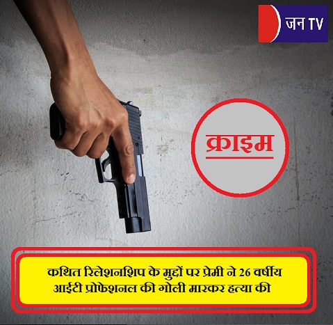 कथित रिलेशनशिप के मुद्दों पर प्रेमी ने 26 वर्षीय आईटी प्रोफेशनल की गोली मारकर हत्या की