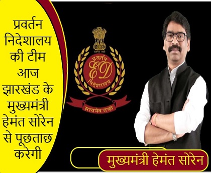 प्रवर्तन निदेशालय की टीम आज झारखंड के मुख्यमंत्री हेमंत सोरेन से पूछताछ करेगी