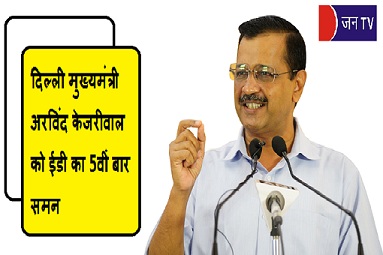 दिल्ली मुख्यमंत्री अरविंद केजरीवाल को ईडी का 5वीं बार समन