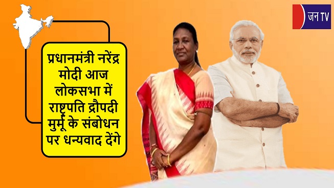 प्रधानमंत्री नरेंद्र मोदी आज लोकसभा में राष्ट्रपति द्रौपदी मुर्मू के संबोधन पर धन्यवाद देंगे