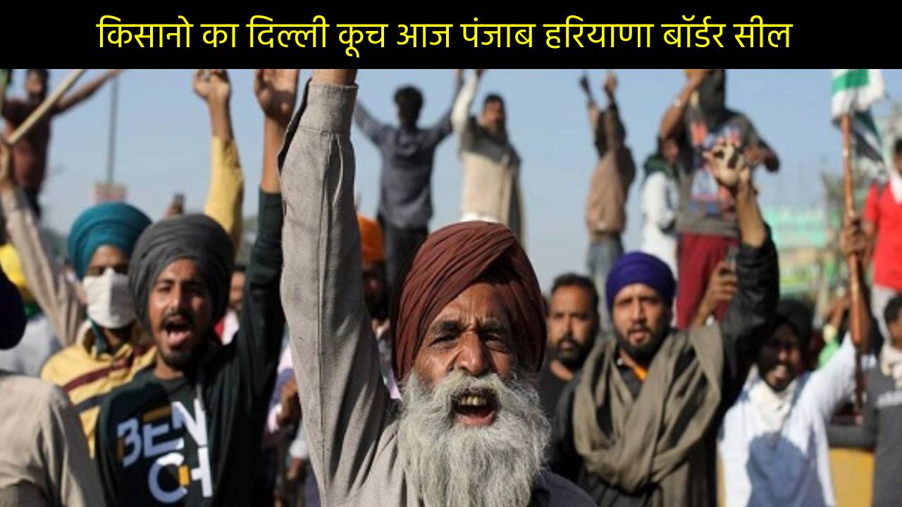किसानो का दिल्ली कूच आज पंजाब हरियाणा बॉर्डर सील