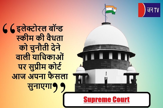 इलेक्टोरल बॉन्ड स्कीम की वैधता को चुनौती देने वाली याचिकाओं पर सुप्रीम कोर्ट आज अपना फैसला सुनाएगा