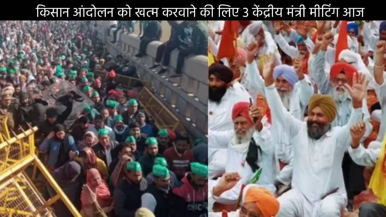 किसान आंदोलन को खत्म करवाने की लिए 3 केंद्रीय मंत्री मीटिंग आज