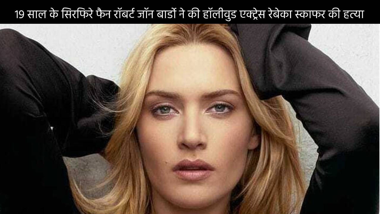 19 साल के सिरफिरे फैन रॉबर्ट जॉन बार्डो ने की हॉलीवुड एक्ट्रेस रेबेका स्काफर की हत्या