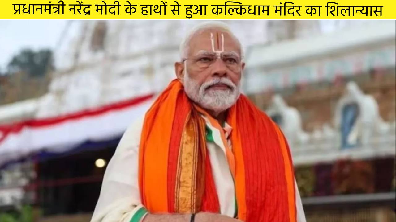 प्रधानमंत्री नरेंद्र मोदी के हाथों से हुआ कल्किधाम मंदिर का शिलान्यास