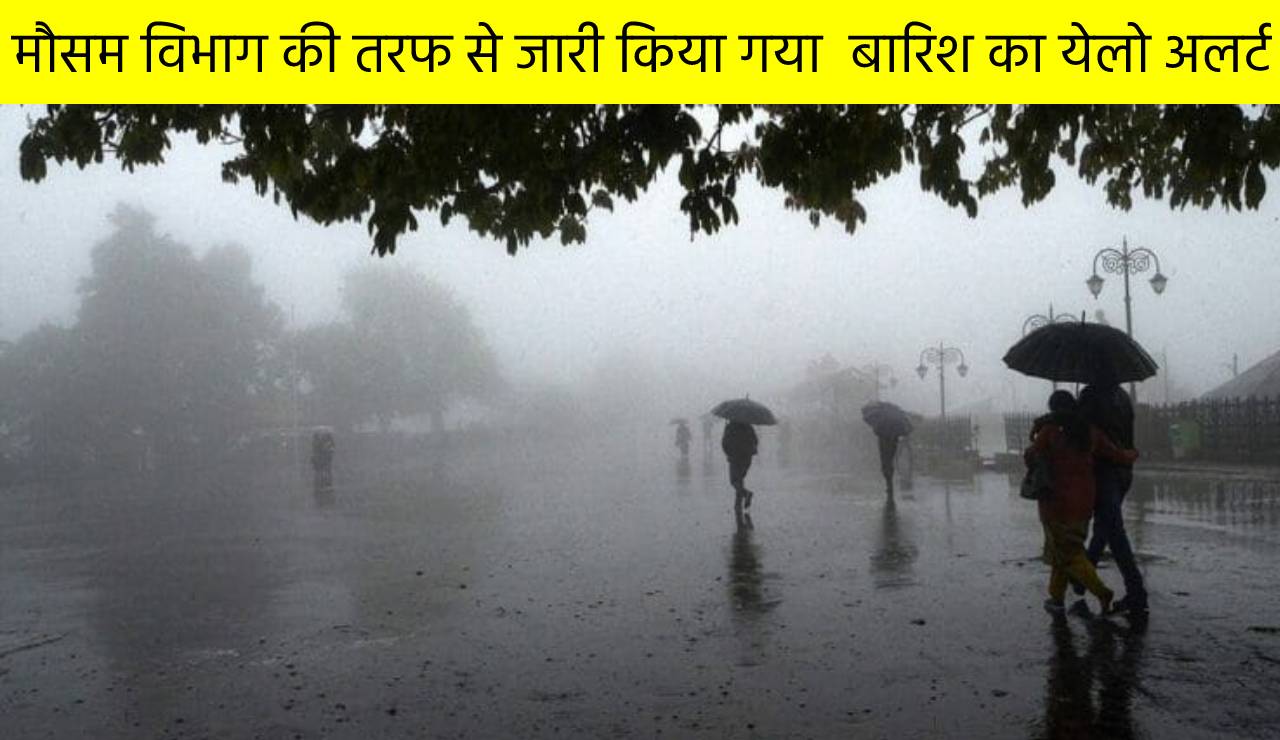 मौसम विभाग की तरफ से जारी किया गया  बारिश का येलो अलर्ट