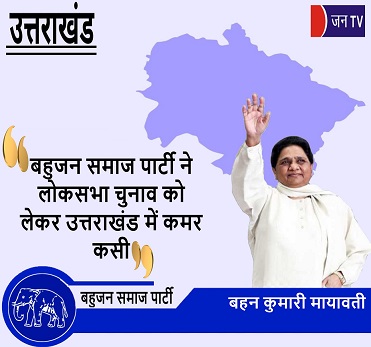बहुजन समाज पार्टी ने लोकसभा चुनाव को लेकर उत्तराखंड में कमर कसी