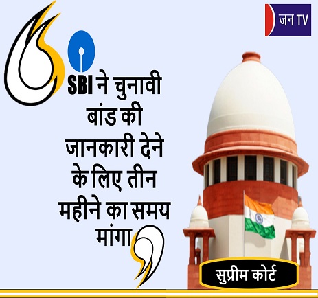 SBI ने चुनावी बांड की जानकारी देने के लिए तीन महीने का समय मांगा