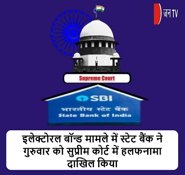 इलेक्टोरल बॉन्ड मामले में स्टेट बैंक ने गुरुवार को सुप्रीम कोर्ट में हलफनामा दाखिल किया
