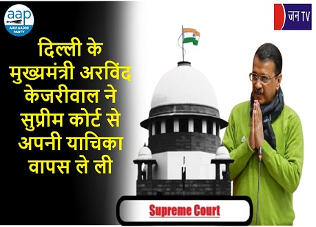 दिल्ली के मुख्यमंत्री अरविंद केजरीवाल ने सुप्रीम कोर्ट से अपनी याचिका वापस ले ली