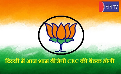 दिल्ली में आज शाम बीजेपी CEC की बैठक होगी