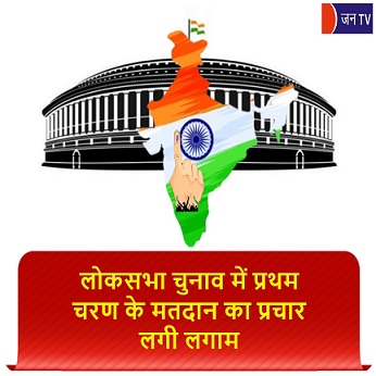लोकसभा चुनाव में प्रथम चरण के मतदान का प्रचार लगी लगाम