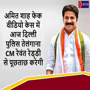 अमित शाह फेक वीडियो केस में आज दिल्ली पुलिस तेलंगाना CM रेवंत रेड्‌डी से पूछताछ करेगी