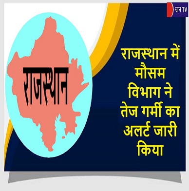 राजस्थान में मौसम विभाग ने तेज गर्मी का अलर्ट जारी किया