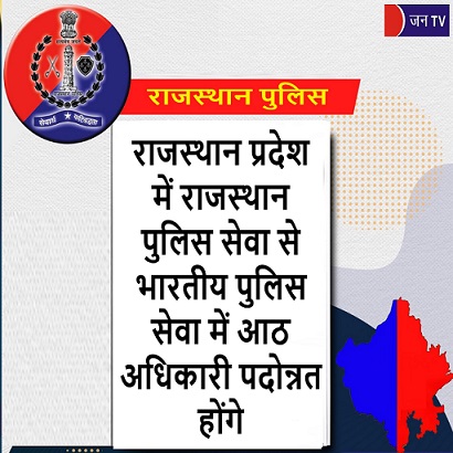 राजस्थान प्रदेश में राजस्थान पुलिस सेवा से भारतीय पुलिस सेवा में आठ अधिकारी पदोन्नत होंगे