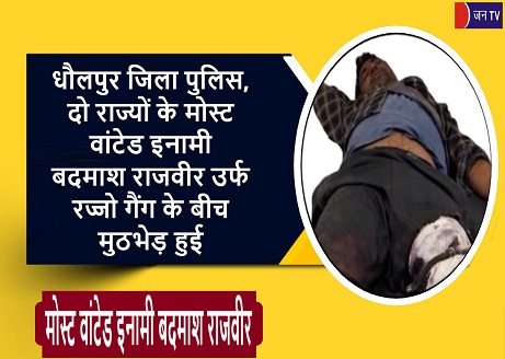 धौलपुर जिला पुलिस, दो राज्यों के मोस्ट वांटेड इनामी बदमाश राजवीर उर्फ रज्जो गैंग के बीच मुठभेड़ हुई