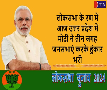 लोकसभा के रण में आज उत्तर प्रदेश में मोदी ने तीन जगह जनसभाएं करके हुंकार भरी