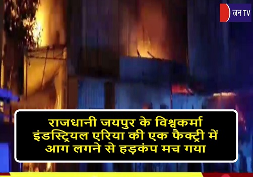 राजधानी जयपुर के विश्वकर्मा इंडस्ट्रियल एरिया की एक फैक्ट्री में आग लगने से हड़कंप मच गया