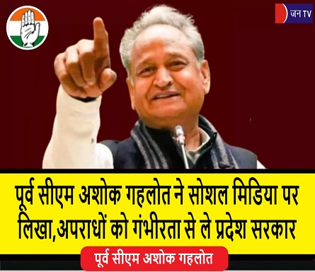 पूर्व सीएम अशोक गहलोत ने सोशल मिडिया पर लिखा, अपराधों को गंभीरता से ले प्रदेश सरकार