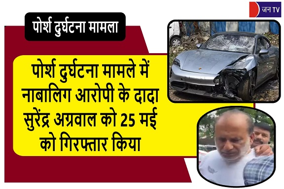 पोर्श दुर्घटना मामले में नाबालिग आरोपी के दादा सुरेंद्र अग्रवाल को 25 मई को गिरफ्तार किया