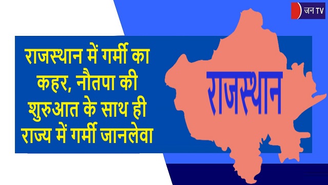 राजस्थान में गर्मी का कहर, नौतपा की शुरुआत के साथ ही राज्य में गर्मी जानलेवा