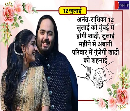 अनंत-राधिका 12 जुलाई को मुंबई में होगी शादी,जुलाई महीने में अंबानी परिवार में गूंजेगी शादी की शहनाई