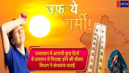 राजस्थान में आगामी कुछ दिनों में तापमान में गिरावट होने की मौसम विभाग ने संभावना जताई