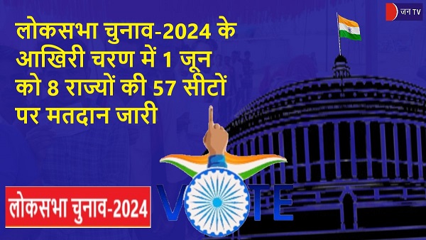 लोकसभा चुनाव-2024 के आखिरी चरण में 1 जून को 8 राज्यों की 57 सीटों पर मतदान जारी