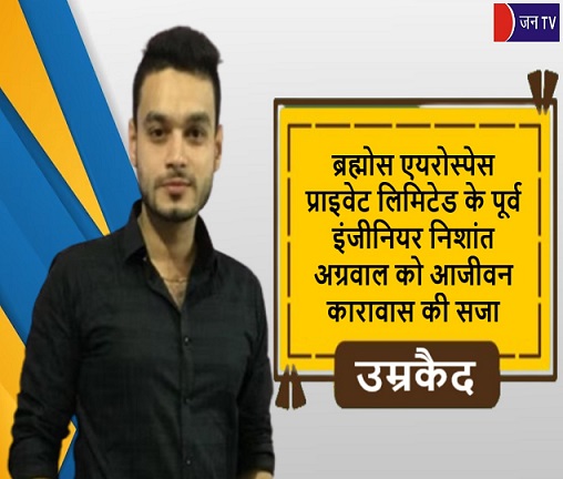 ब्रह्मोस एयरोस्पेस प्राइवेट लिमिटेड के पूर्व इंजीनियर निशांत अग्रवाल को आजीवन कारावास की सजा
