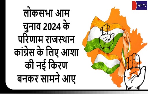 लोकसभा आम चुनाव 2024 के परिणाम राजस्थान कांग्रेस के लिए आशा की नई किरण बनकर सामने आए