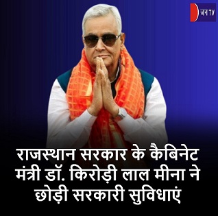 राजस्थान सरकार के कैबिनेट मंत्री डॉ. किरोड़ी लाल मीना ने छोड़ी सरकारी सुविधाएं