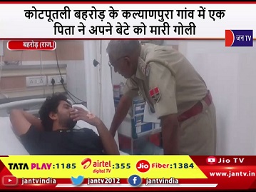 कोटपूतली बहरोड़ के कल्याणपुरा गांव में एक पिता ने अपने बेटे को मारी गोली