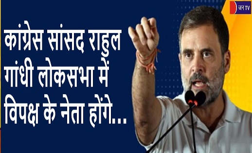 कांग्रेस सांसद राहुल गांधी लोकसभा में विपक्ष के नेता होंगे