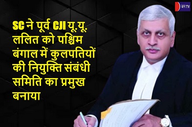 SC ने पूर्व CJI यू.यू.ललित को पश्चिम बंगाल में कुलपतियों की नियुक्ति संबंधी समिति का प्रमुख बनाया