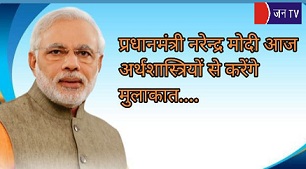 प्रधानमंत्री नरेन्द्र मोदी आज अर्थशास्त्रियों से करेंगे मुलाकात
