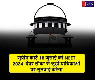 सुप्रीम कोर्ट 18 जुलाई को NEET 2024 'पेपर लीक' से जुड़ी याचिकाओं पर सुनवाई करेगा