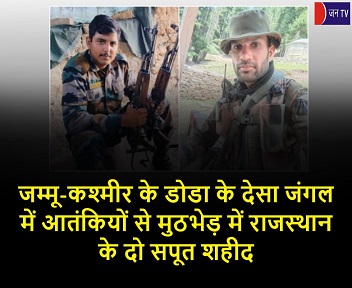 जम्मू-कश्मीर के डोडा के देसा जंगल में आतंकियों से मुठभेड़ में राजस्थान के दो सपूत शहीद