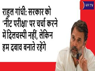 राहुल गांधी: सरकार को 'नीट परीक्षा' पर चर्चा करने में दिलचस्पी नहीं, लेकिन हम दबाव बनाते रहेंगे